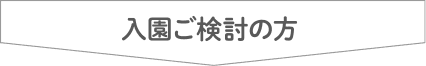 入園ご検討の方